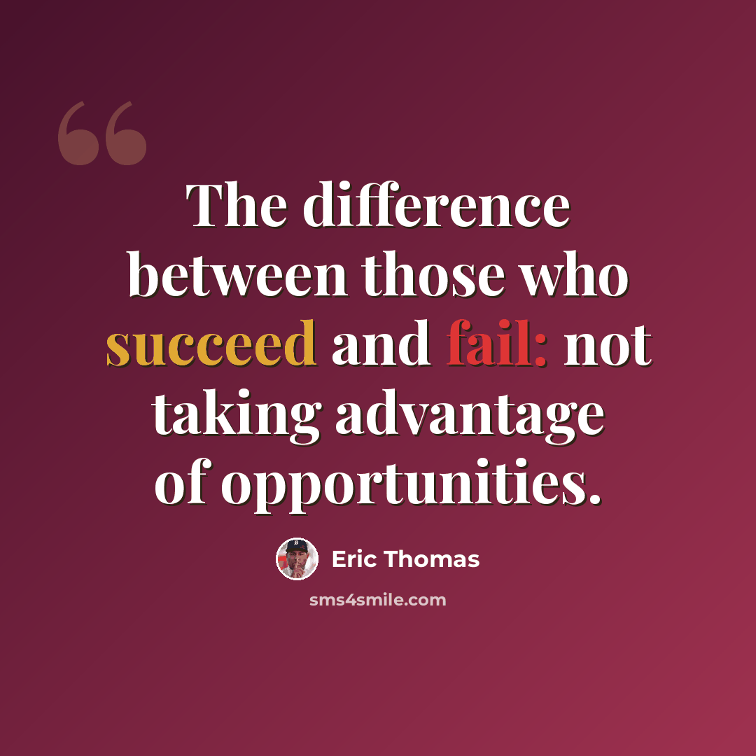 “The difference between those who succeed and fail: not taking advantage of opportunities.” quote by Eric Thomas