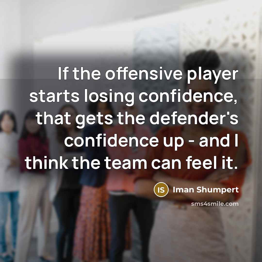“If the offensive player starts losing confidence, that gets the defender's confidence up - and I think the team can feel it.” quote by Iman Shumpert