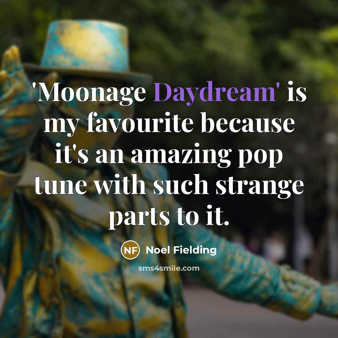 “'Moonage Daydream' is my favourite because it's an amazing pop tune with such strange parts to it.” quote by Noel Fielding
