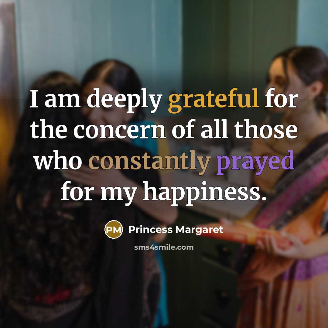 “I am deeply grateful for the concern of all those who constantly prayed for my happiness.” quote by Princess Margaret