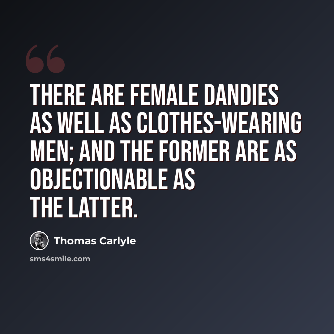 “There are female dandies as well as clothes-wearing men; and the former are as objectionable as the latter.” quote by Thomas Carlyle