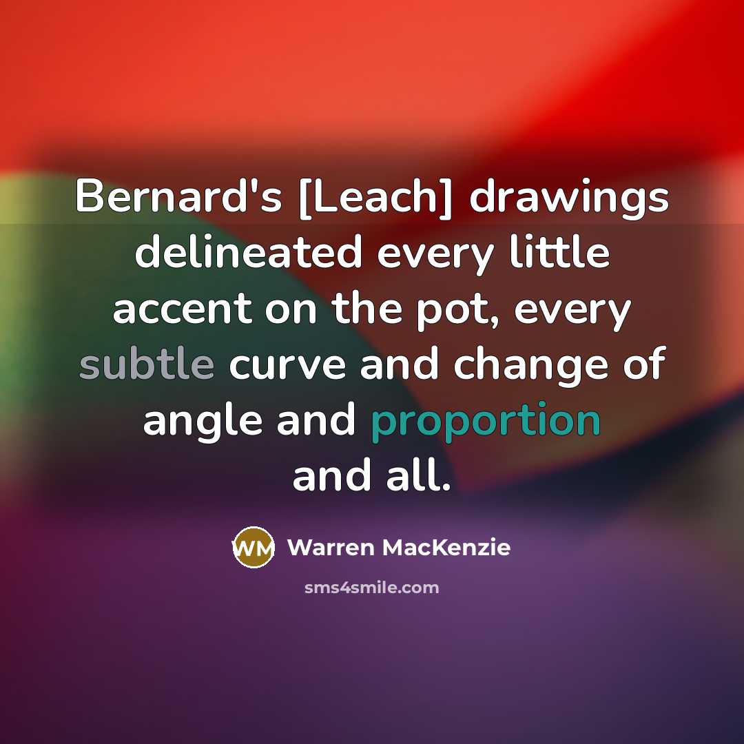 “Bernard's [Leach] drawings delineated every little accent on the pot, every subtle curve and change of angle and proportion and all.” quote by Warren MacKenzie