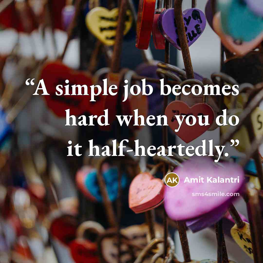 “A simple job becomes hard when you do it half-heartedly.” quote by amit kalantri