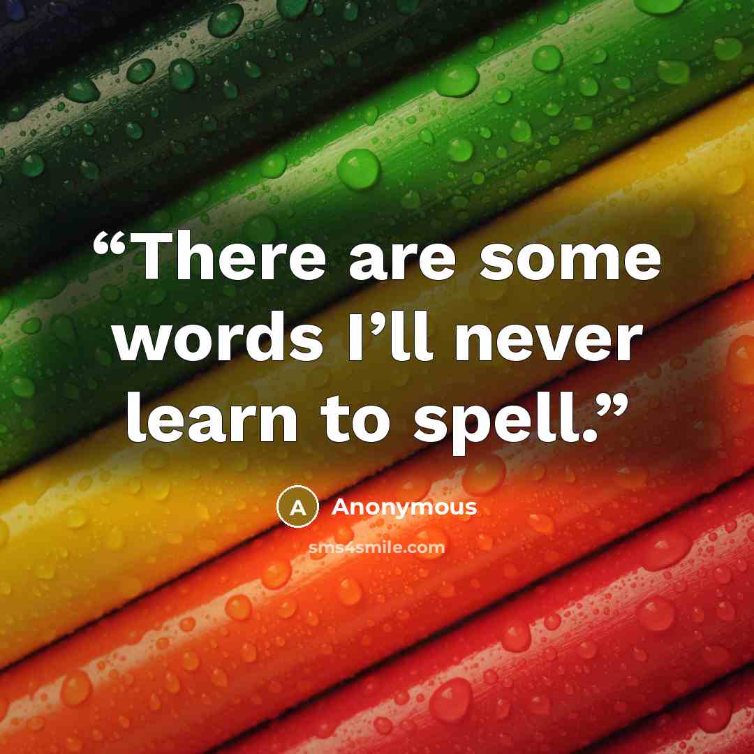 “There are some words I’ll never learn to spell.” quote by Anonymous