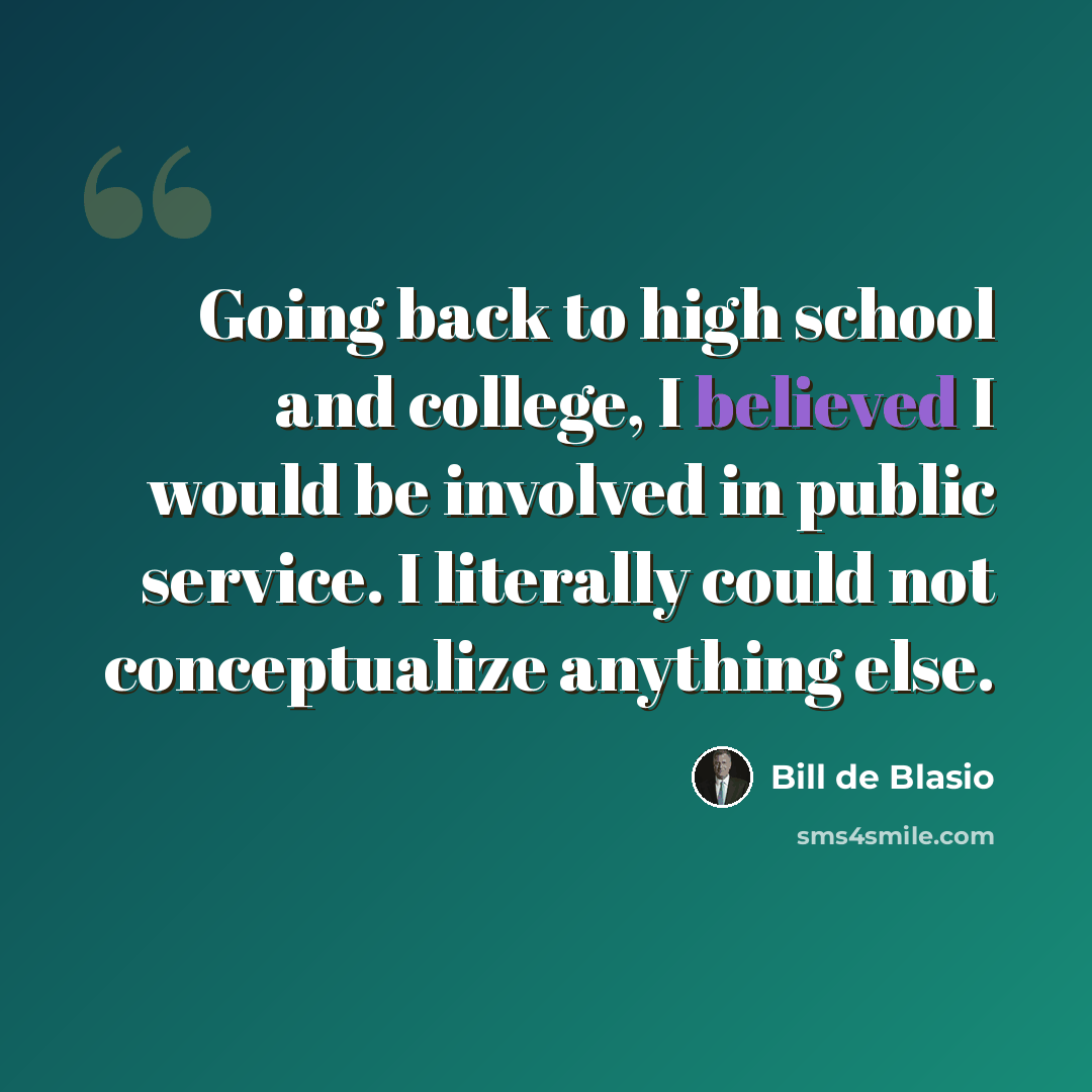 “Going back to high school and college, I believed I would be involved in public service. I literally could not conceptualize anything else.” quote by Bill de Blasio