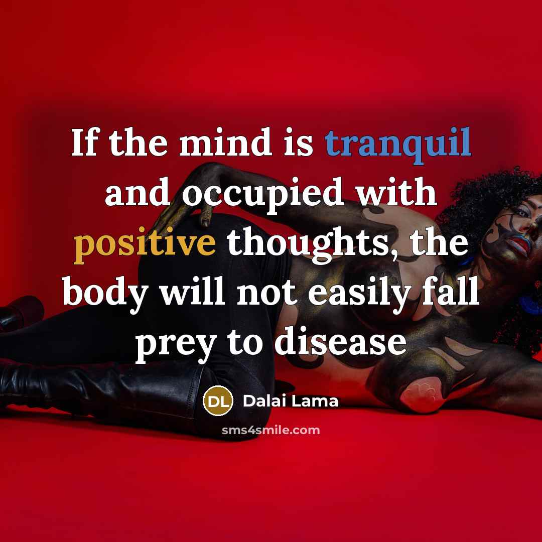 “If the mind is tranquil and occupied with positive thoughts, the body will not easily fall prey to disease” quote by Dalai Lama