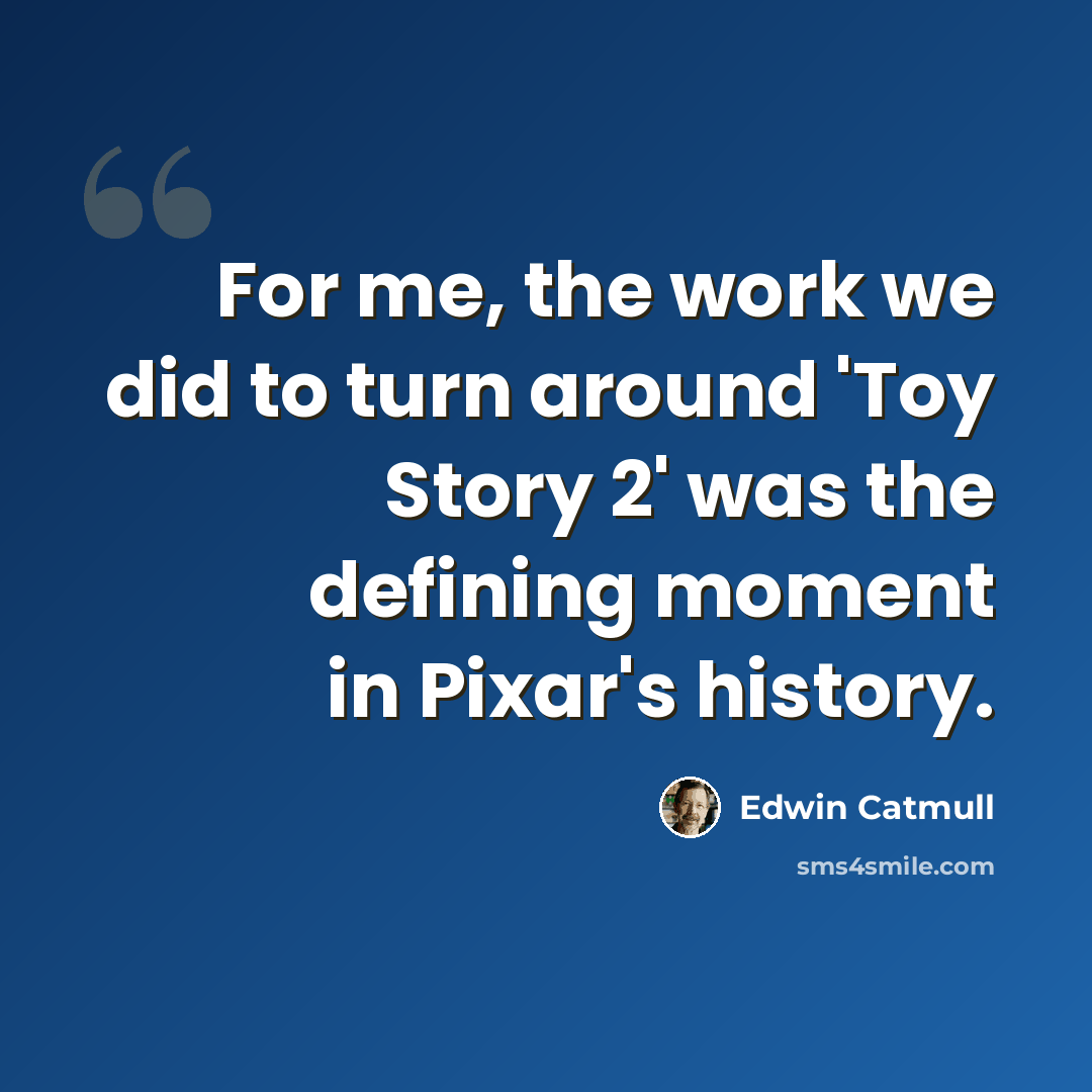 “For me, the work we did to turn around 'Toy Story 2' was the defining moment in Pixar's history.” quote by Edwin Catmull