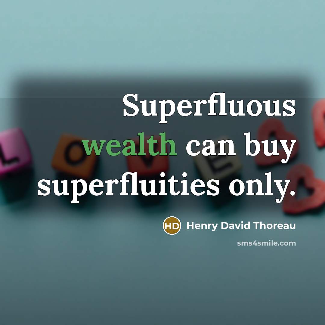 “Superfluous wealth can buy superfluities only.” quote by Henry David Thoreau