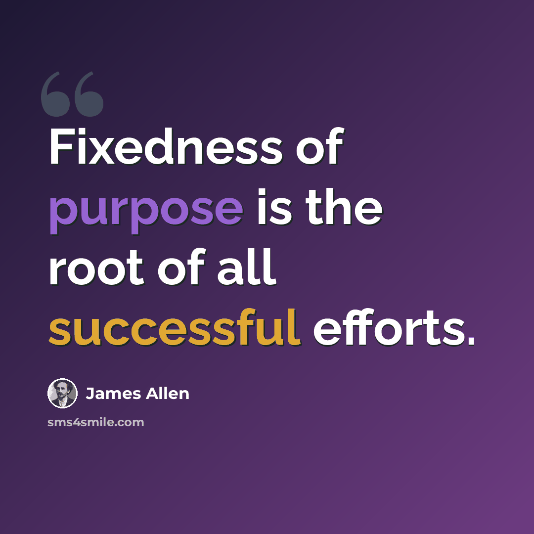 “Fixedness of purpose is the root of all successful efforts.” quote by James Allen