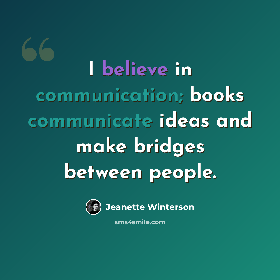 “I believe in communication; books communicate ideas and make bridges between people.” quote by Jeanette Winterson