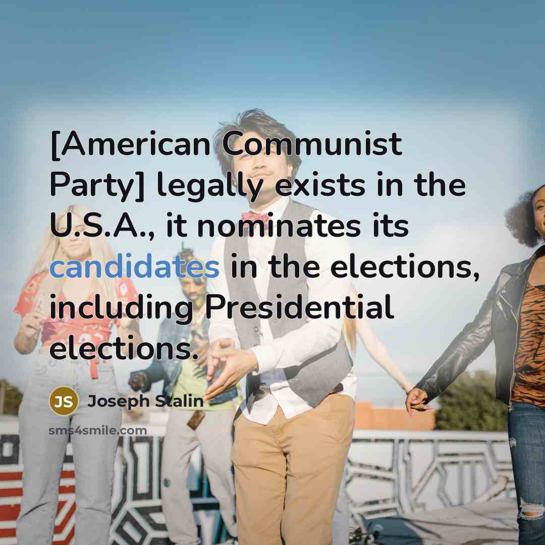 “[American Communist Party] legally exists in the U.S.A., it nominates its candidates in the elections, including Presidential elections.” quote by Joseph Stalin