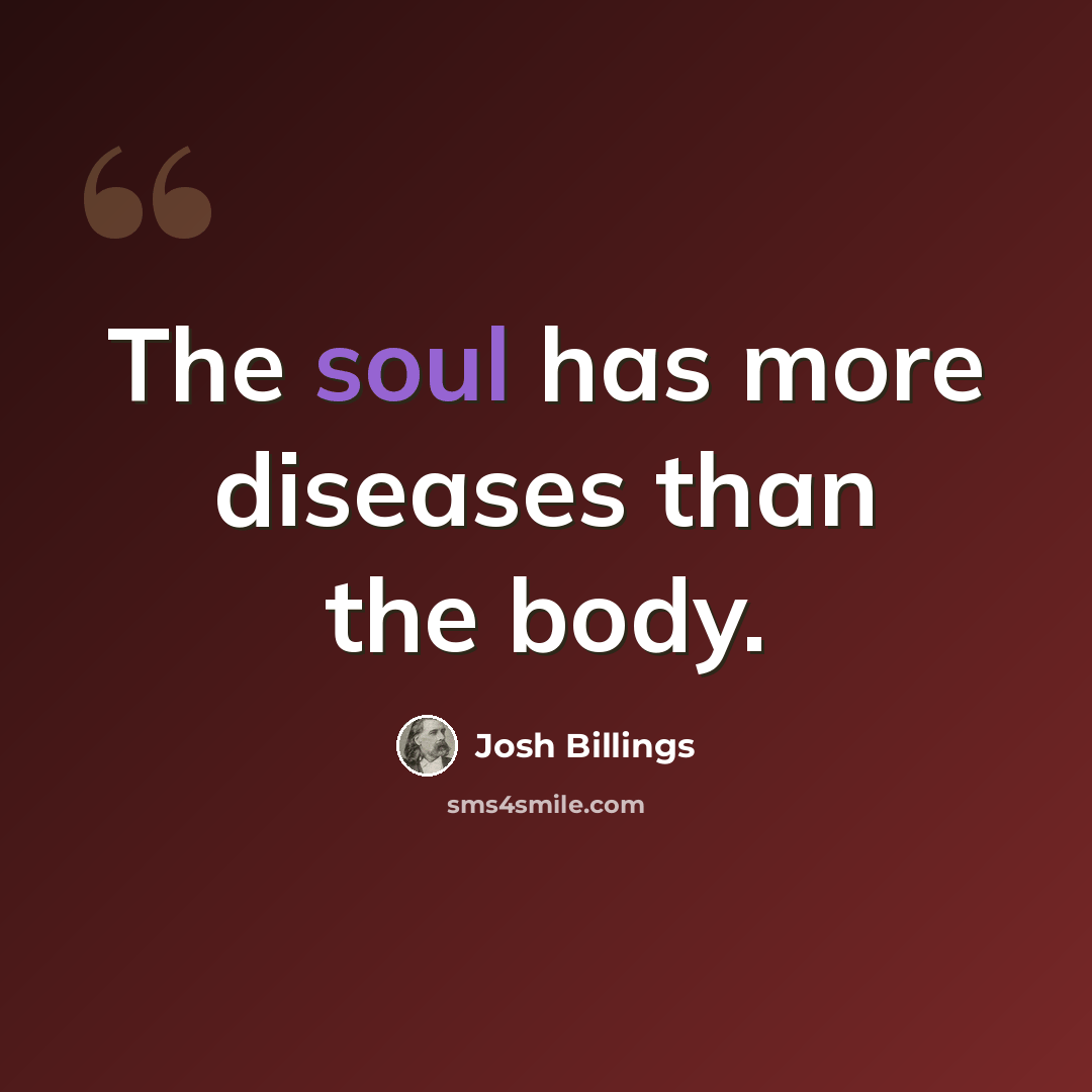 “The soul has more diseases than the body.” quote by Josh Billings