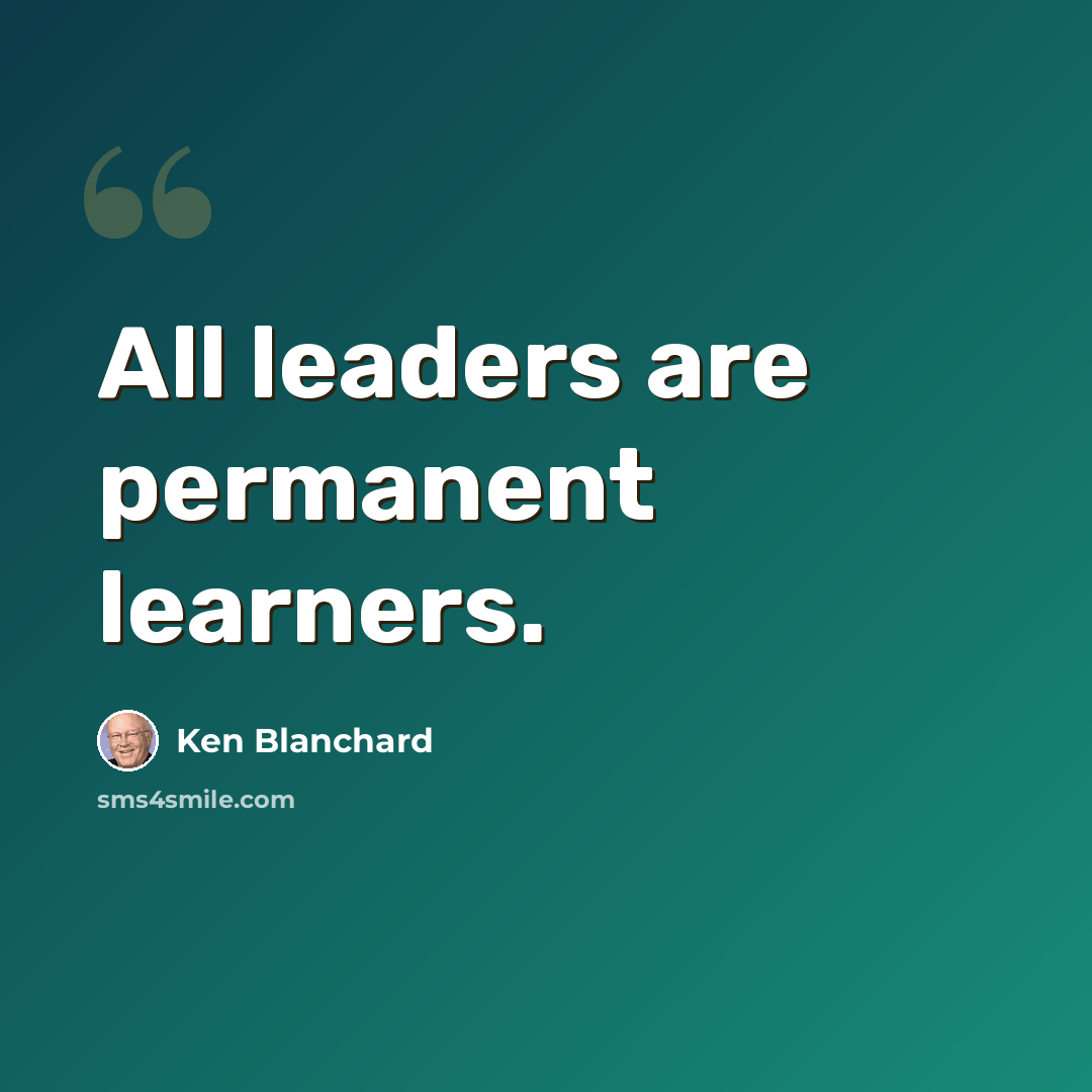 “All leaders are permanent learners.” quote by Ken Blanchard