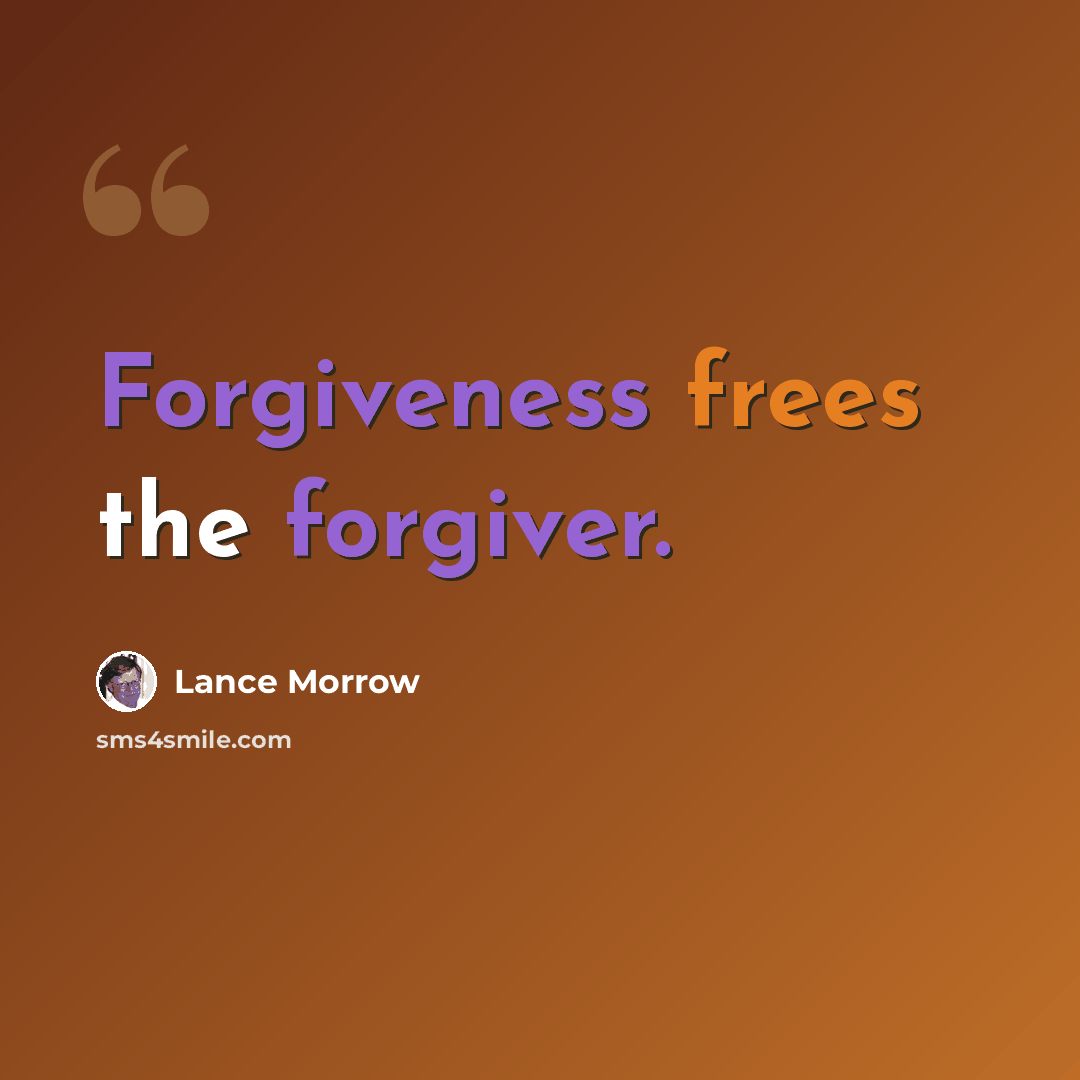 “Forgiveness frees the forgiver.” quote by Lance Morrow