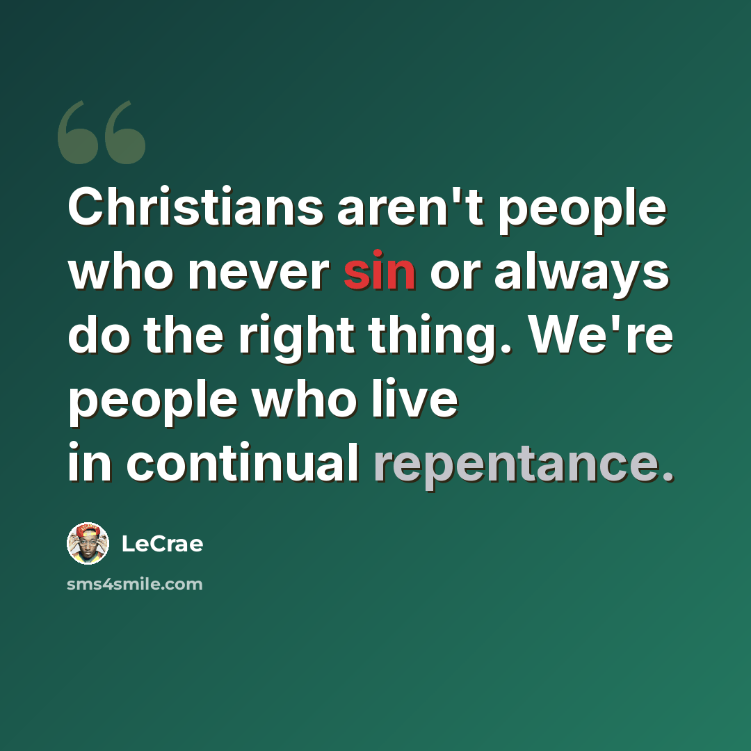 “Christians aren't people who never sin or always do the right thing. We're people who live in continual repentance.” quote by LeCrae