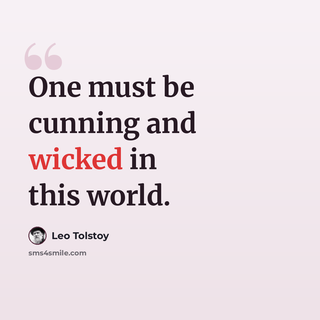 “One must be cunning and wicked in this world.” quote by Leo Tolstoy