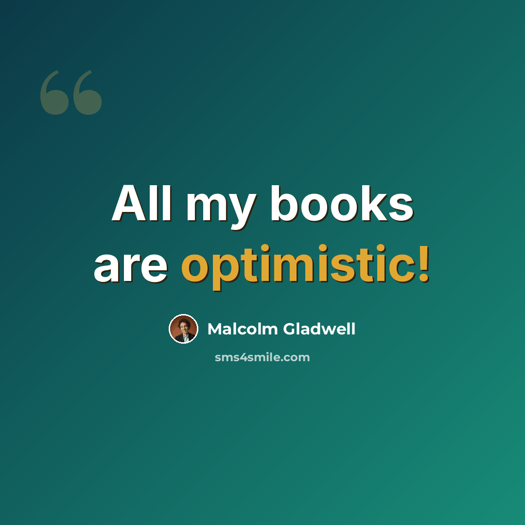 “All my books are optimistic!” quote by Malcolm Gladwell