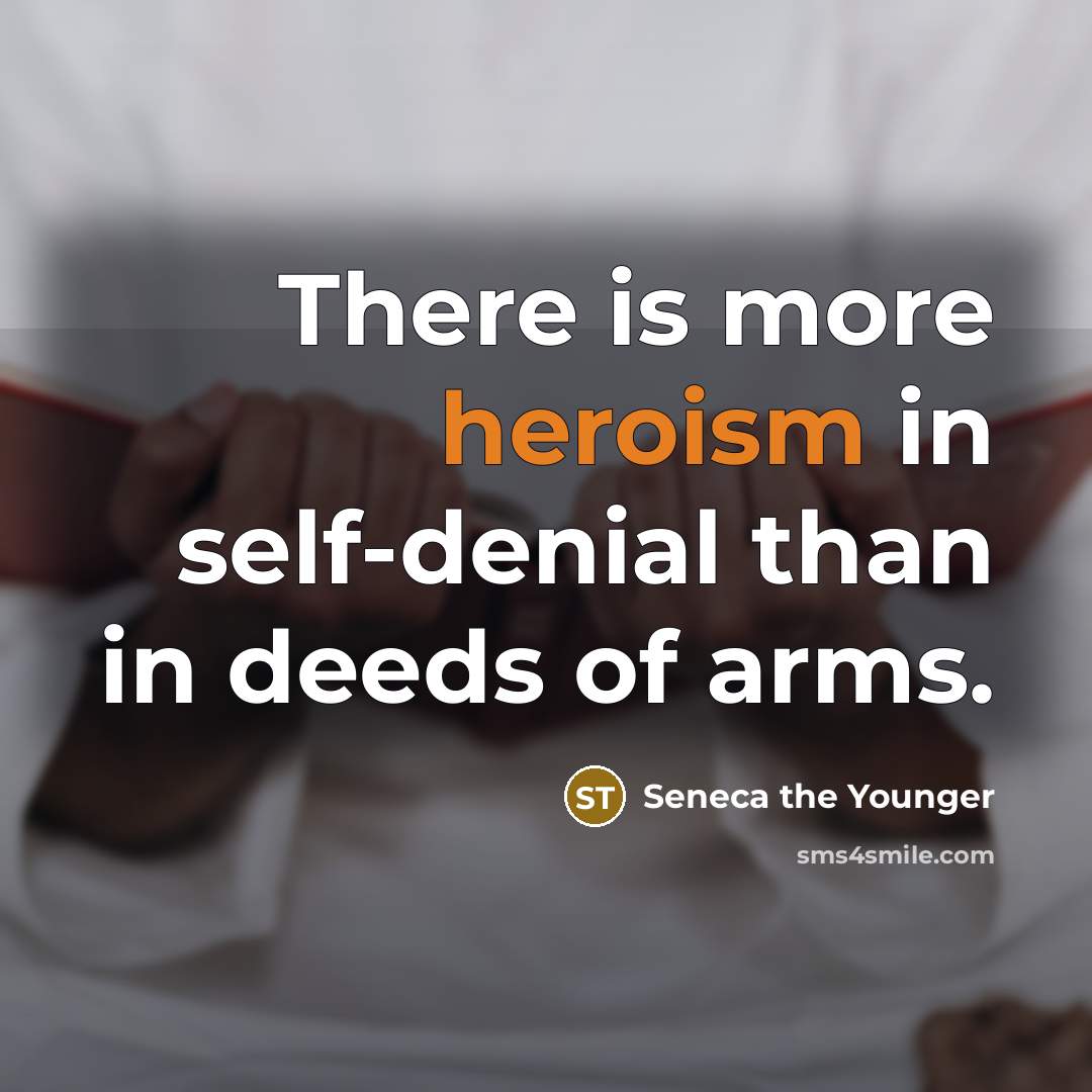“There is more heroism in self-denial than in deeds of arms.” quote by Seneca the Younger