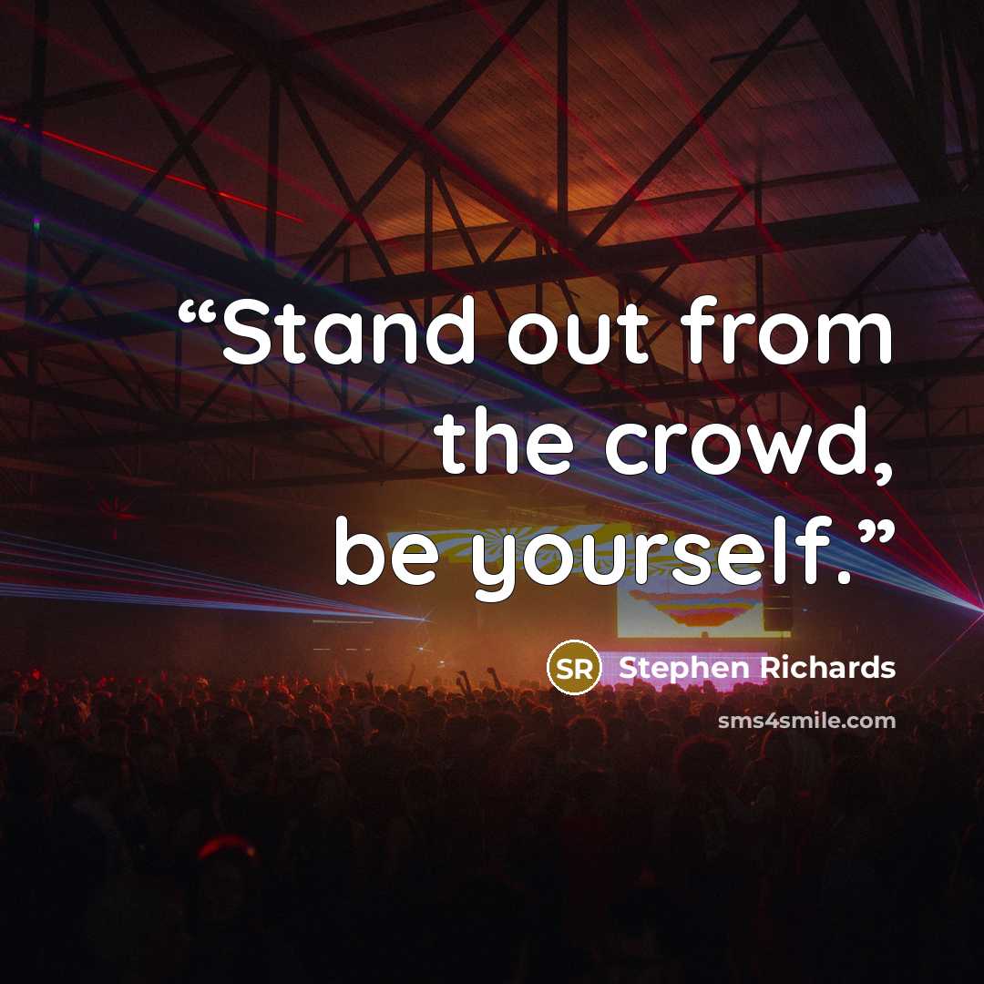 “Stand out from the crowd, be yourself.” quote by Stephen Richards
