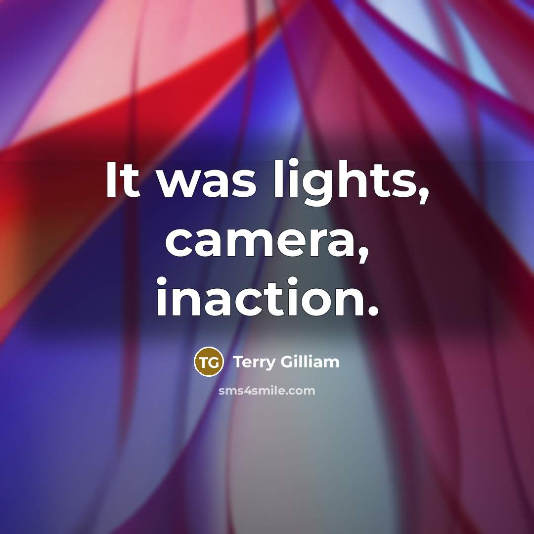 “It was lights, camera, inaction.” quote by Terry Gilliam
