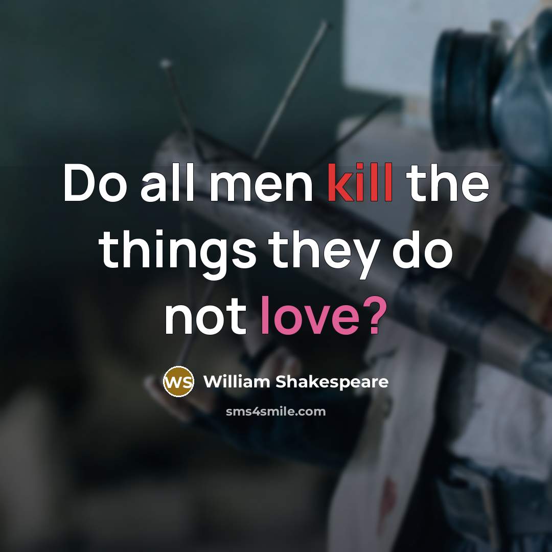 “Do all men kill the things they do not love?” quote by William Shakespeare