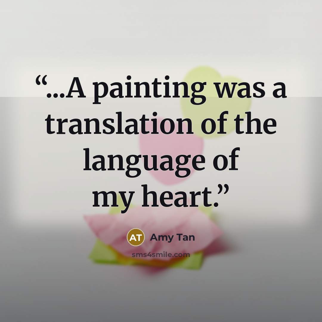 “...A painting was a translation of the language of my heart.” quote by Amy Tan