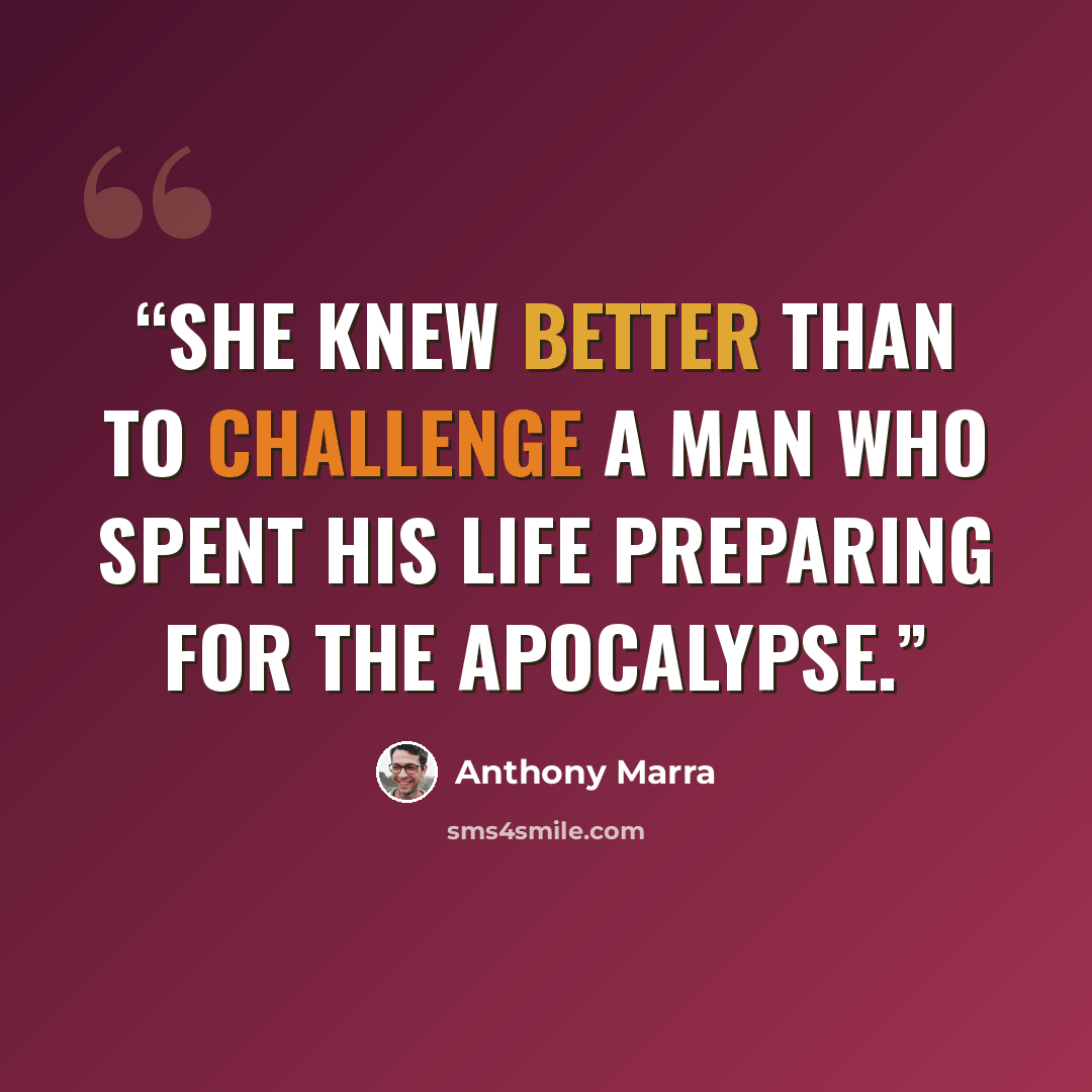 “She knew better than to challenge a man who spent his life preparing for the apocalypse.” quote by Anthony Marra