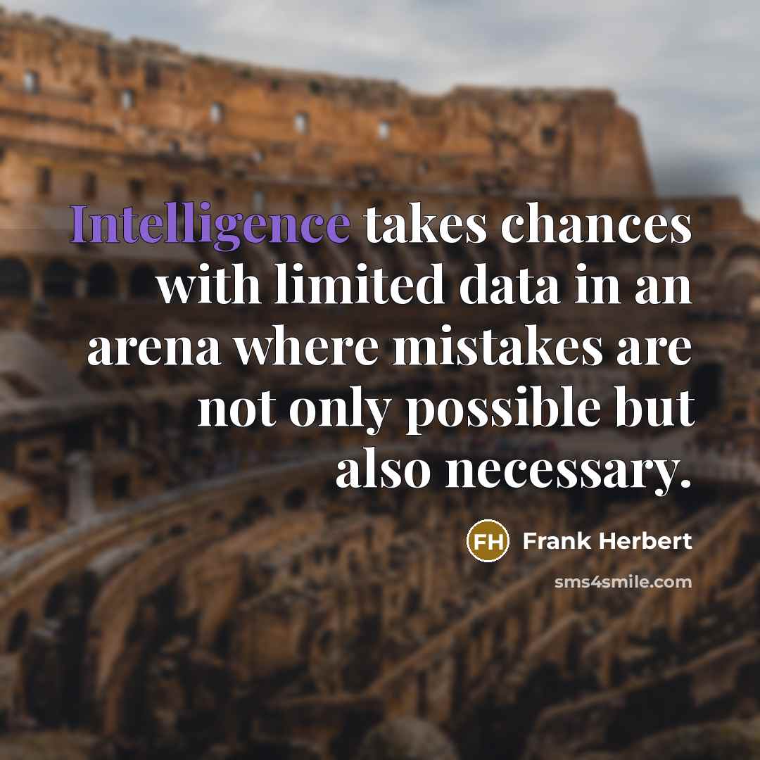 “Intelligence takes chances with limited data in an arena where mistakes are not only possible but also necessary.” quote by Frank Herbert