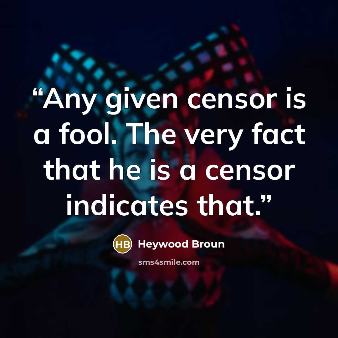 “Any given censor is a fool. The very fact that he is a censor indicates that.” quote by Heywood Broun