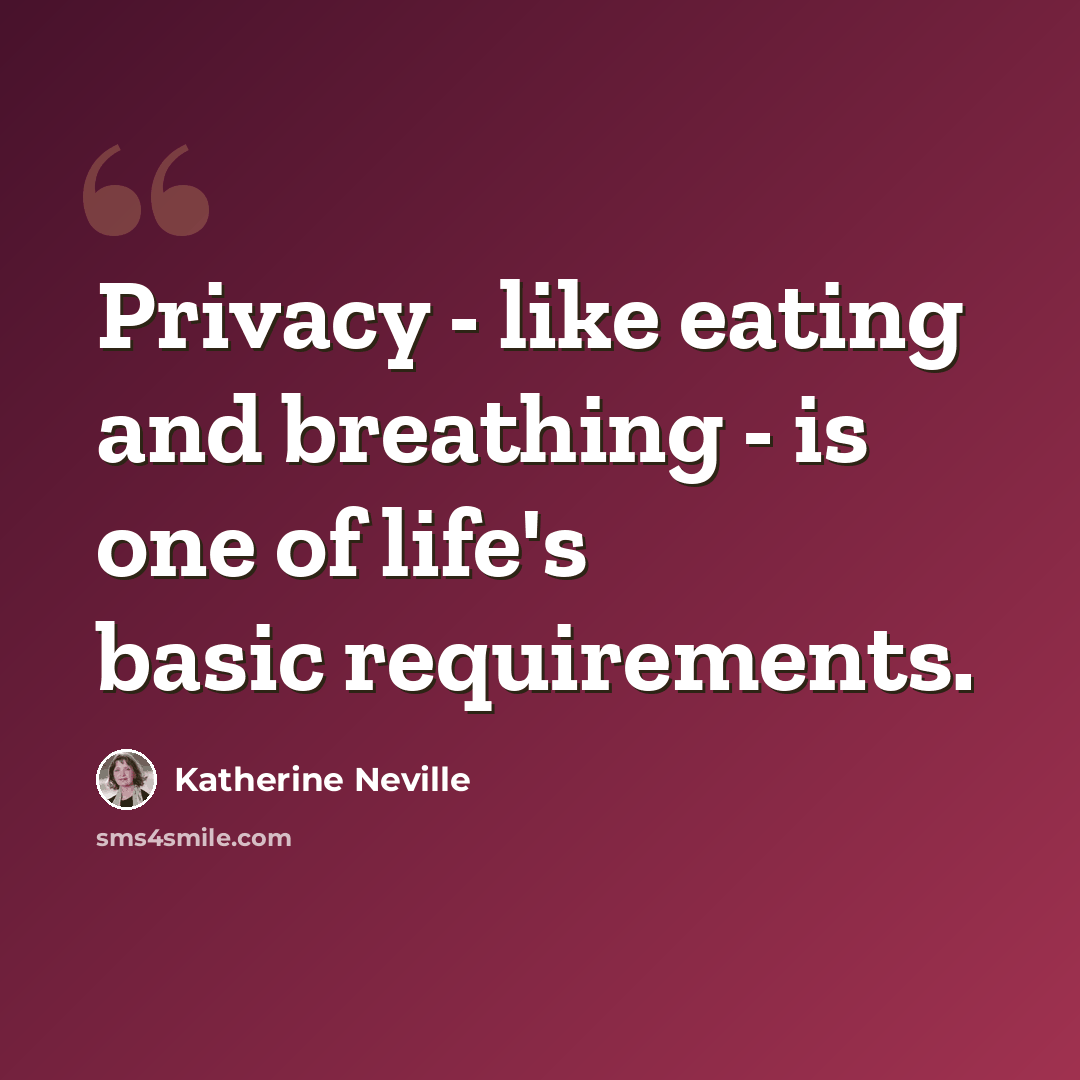 “Privacy - like eating and breathing - is one of life's basic requirements.” quote by Katherine Neville