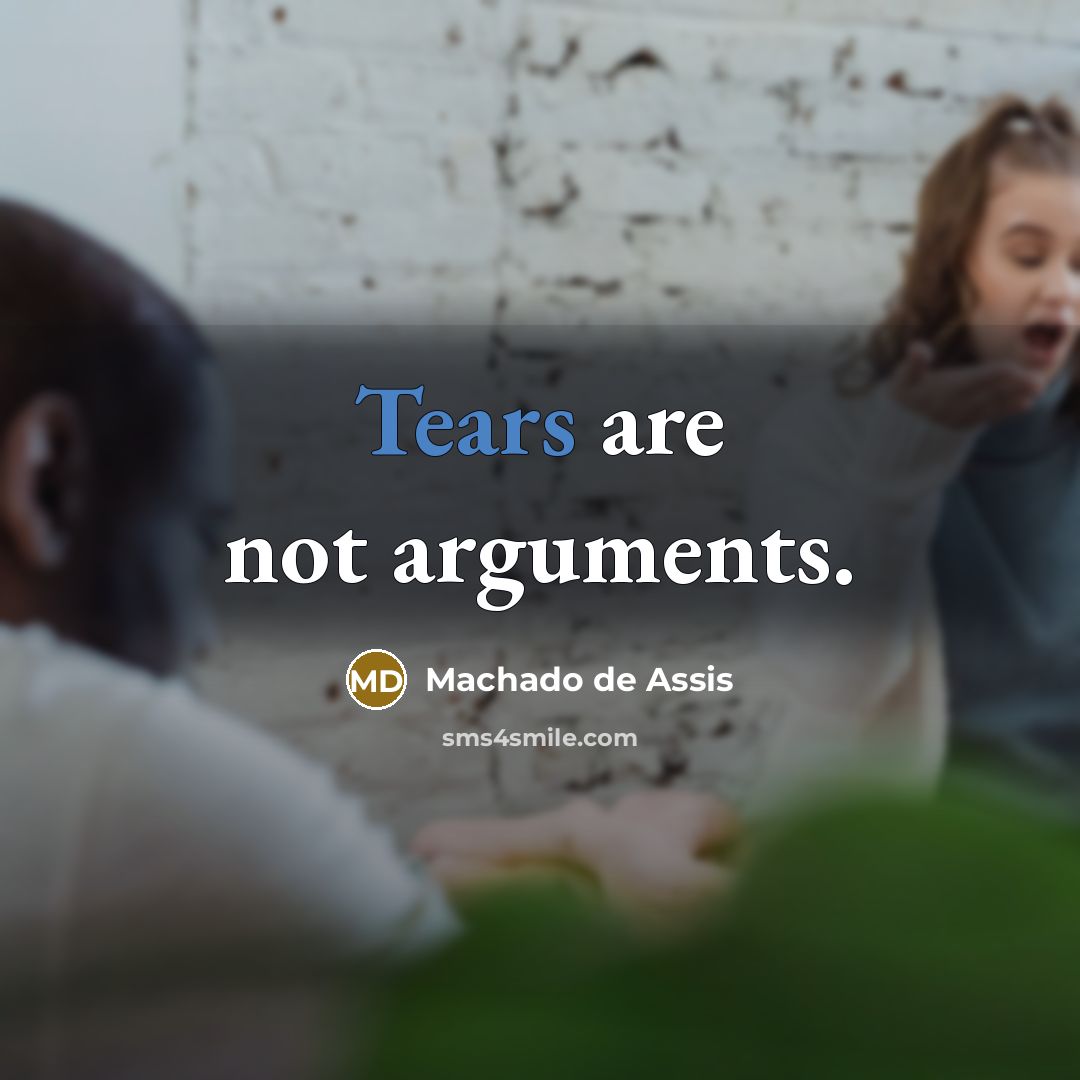 “Tears are not arguments.” quote by Machado de Assis