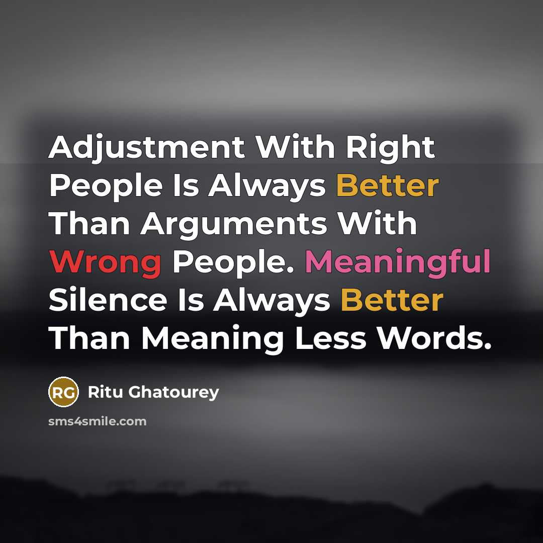 “Adjustment With Right People Is Always Better Than Arguments With Wrong People. Meaningful Silence Is Always Better Than Meaning Less Words.” quote by Ritu Ghatourey