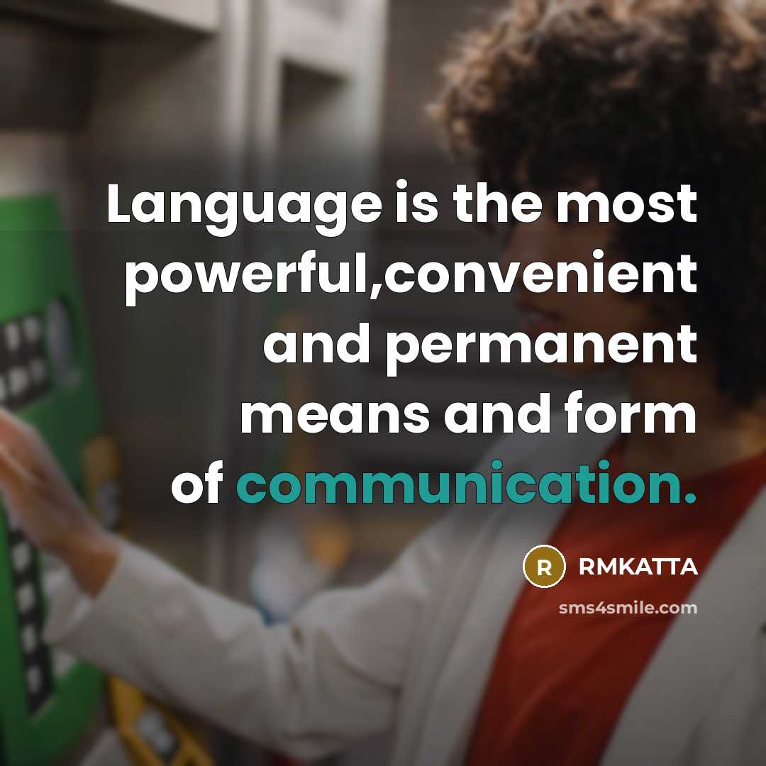 “Language is the most powerful,convenient and permanent means and form of communication.” quote by RMKATTA