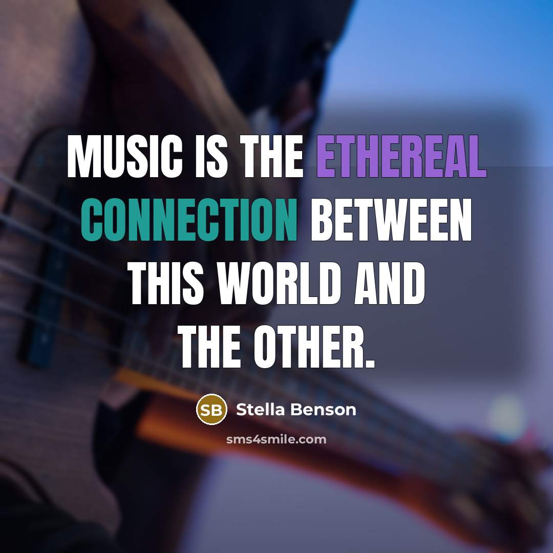 “Music is the ethereal connection between this world and the other.” quote by Stella Benson