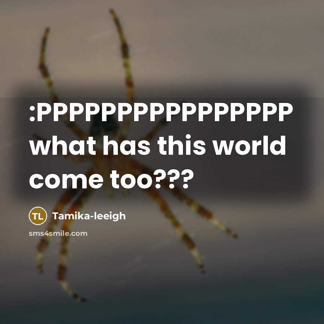 “:PPPPPPPPPPPPPPPP what has this world come too???” quote by Tamika-leeigh