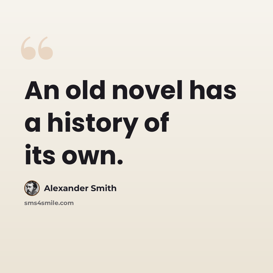 “An old novel has a history of its own.” quote by Alexander Smith