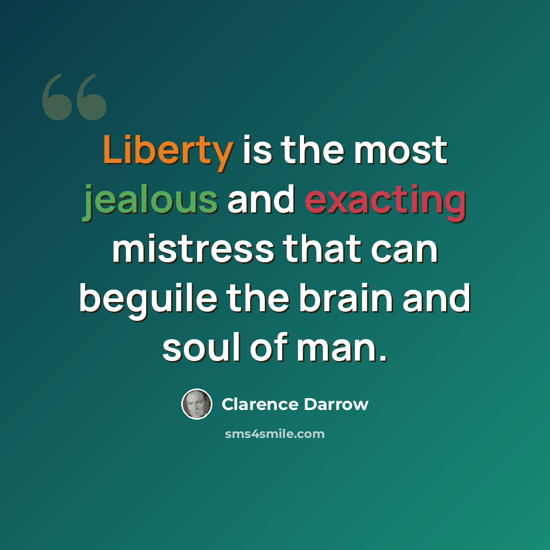 “Liberty is the most jealous and exacting mistress that can beguile the brain and soul of man.” quote by Clarence Darrow