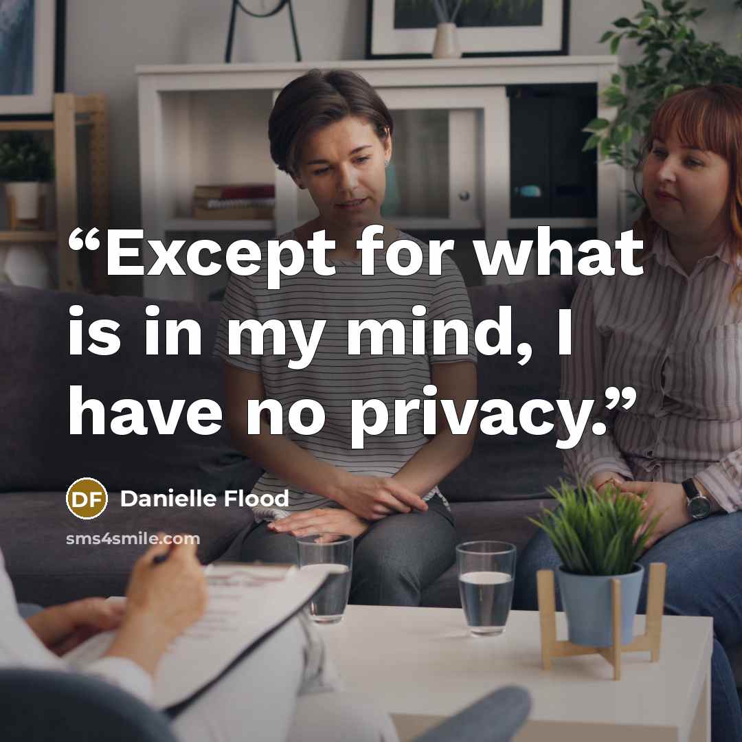 “Except for what is in my mind, I have no privacy.” quote by Danielle Flood