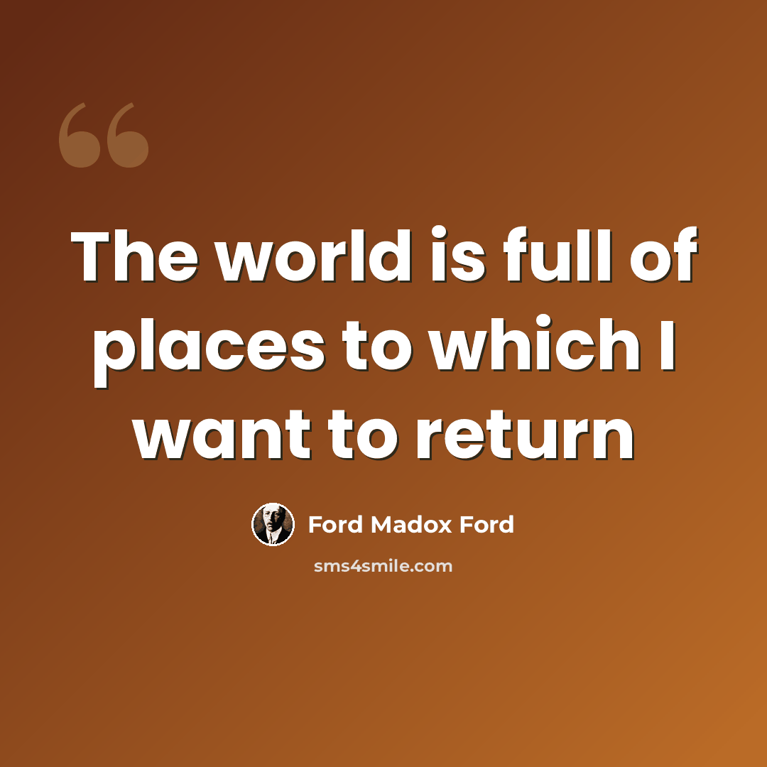 “The world is full of places to which I want to return” quote by Ford Madox Ford