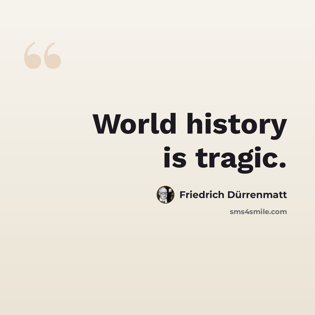“World history is tragic.” quote by Friedrich Durrenmatt