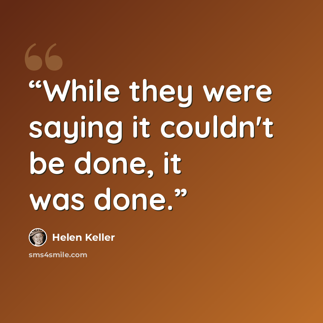 “While they were saying it couldn't be done, it was done.” quote by Helen Keller