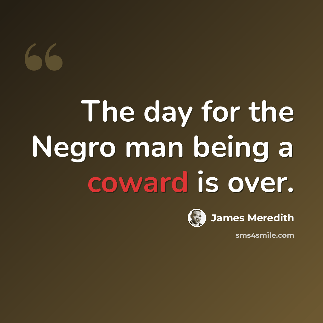 “The day for the Negro man being a coward is over.” quote by James Meredith