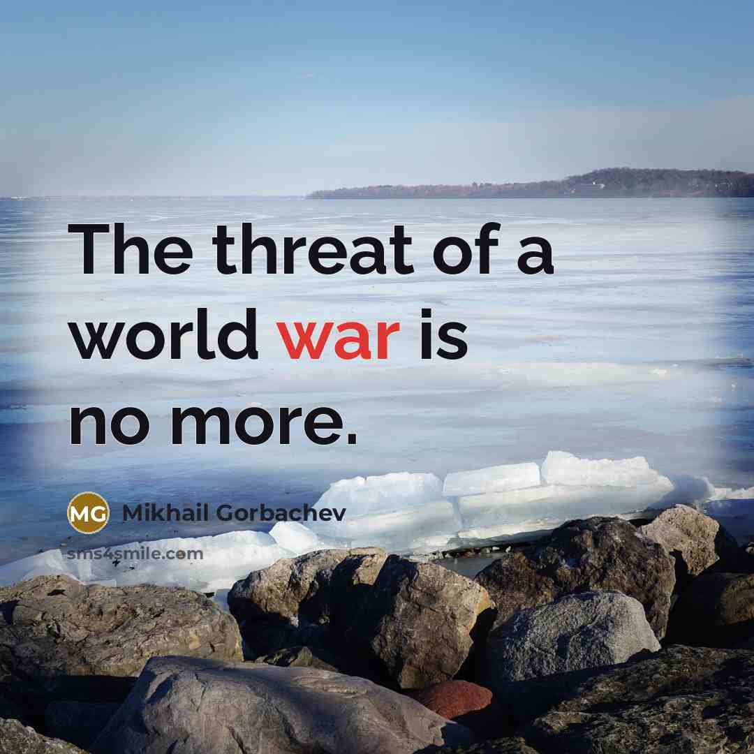 “The threat of a world war is no more.” quote by Mikhail Gorbachev