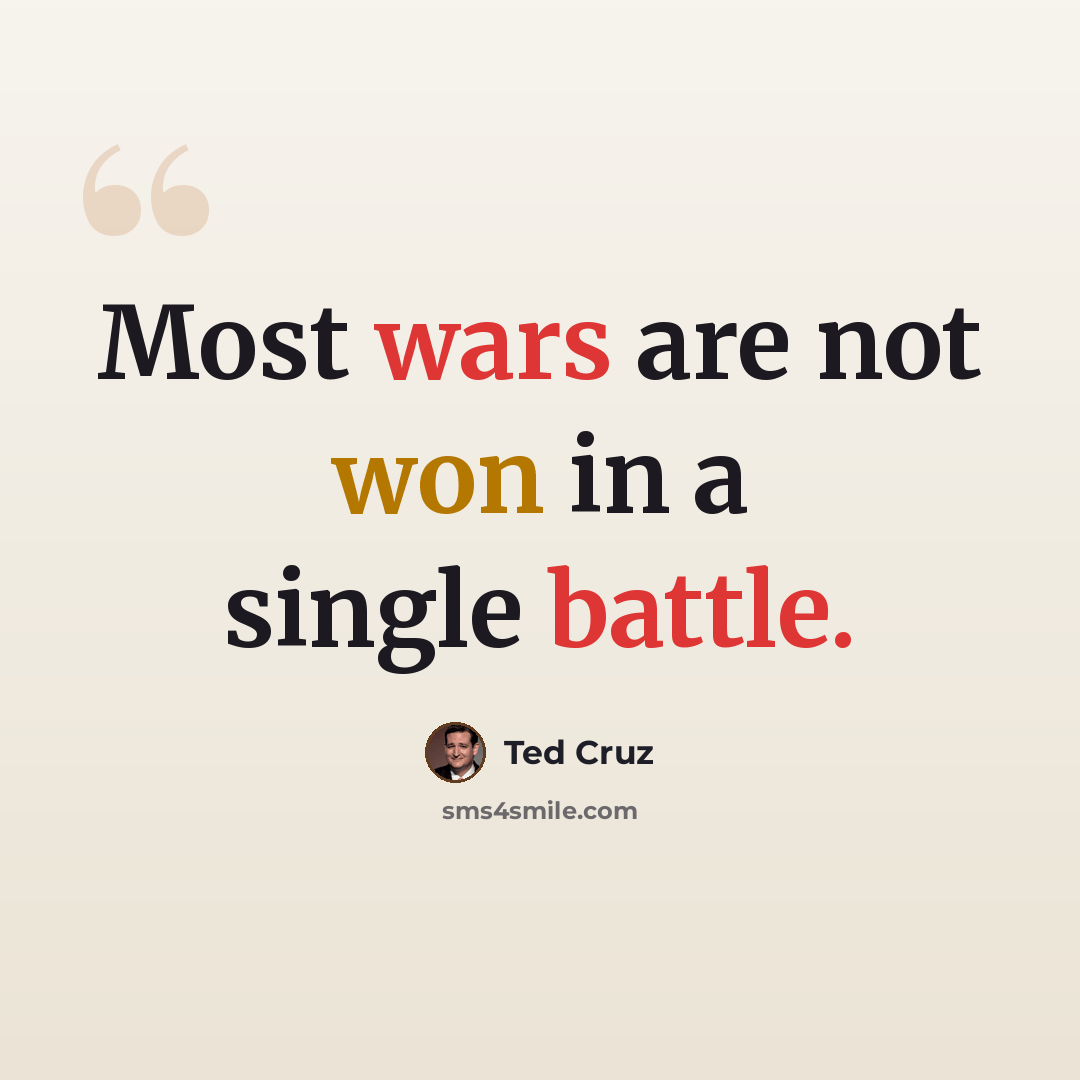 “Most wars are not won in a single battle.” quote by Ted Cruz