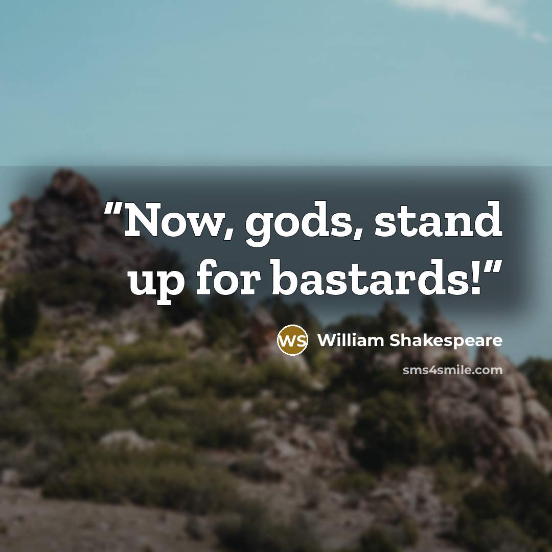 “Now, gods, stand up for bastards!” quote by William Shakespeare