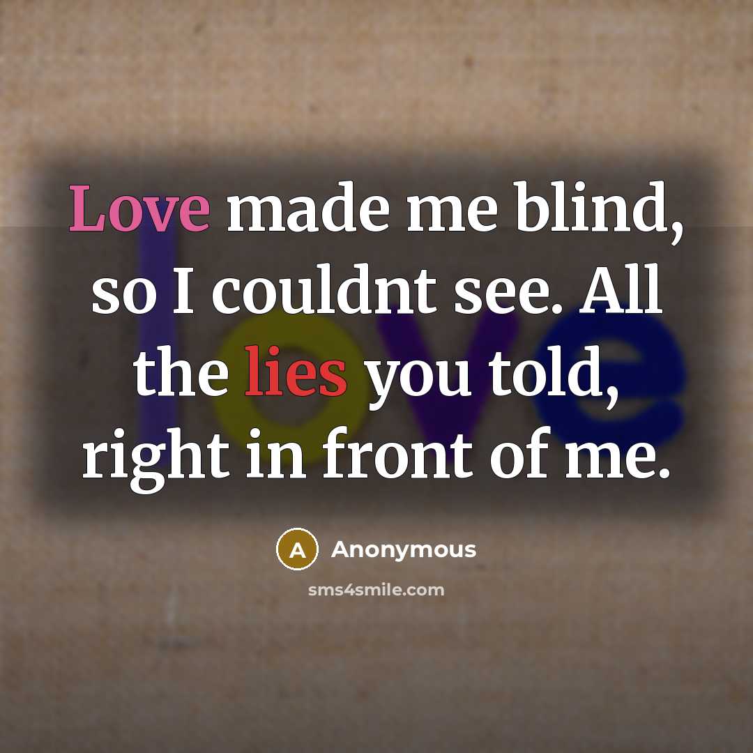 “Love made me blind, so I couldnt see. All the lies you told, right in front of me.” quote by Anonymous