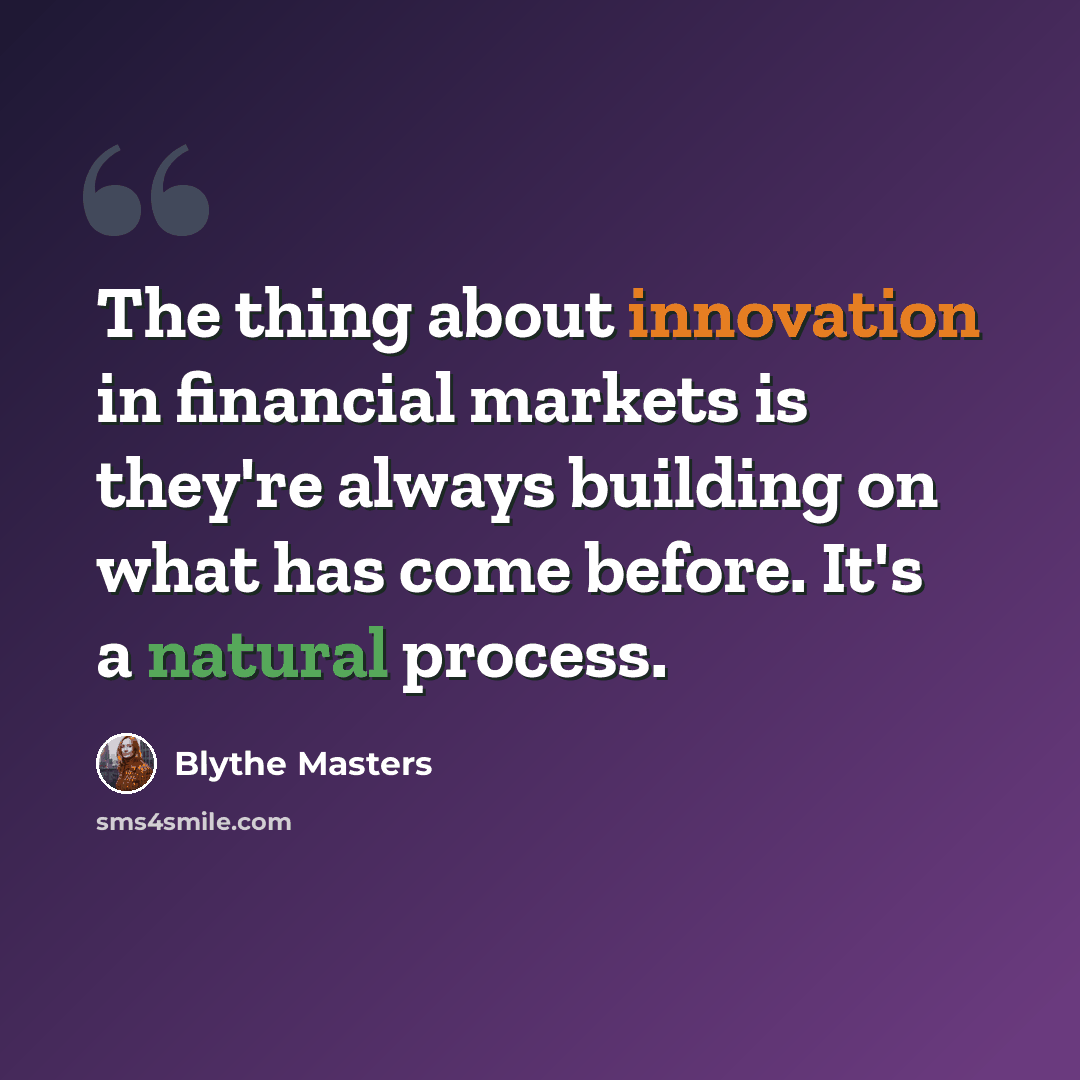 “The thing about innovation in financial markets is they're always building on what has come before. It's a natural process.” quote by Blythe Masters