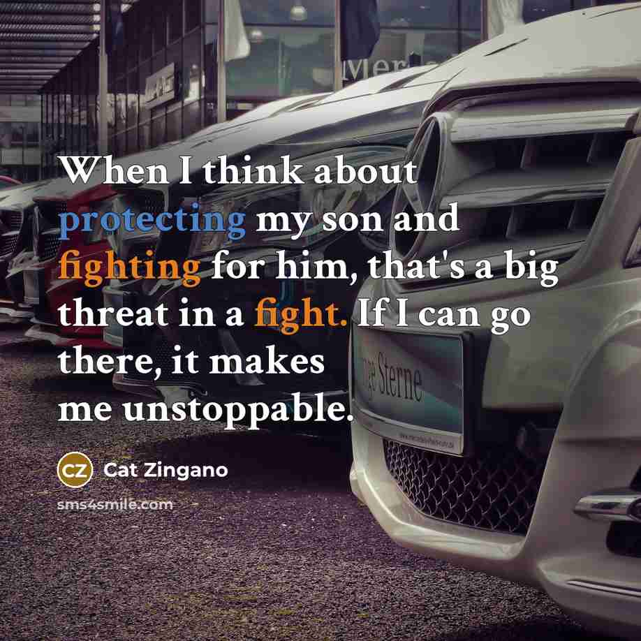 “When I think about protecting my son and fighting for him, that's a big threat in a fight. If I can go there, it makes me unstoppable.” quote by Cat Zingano