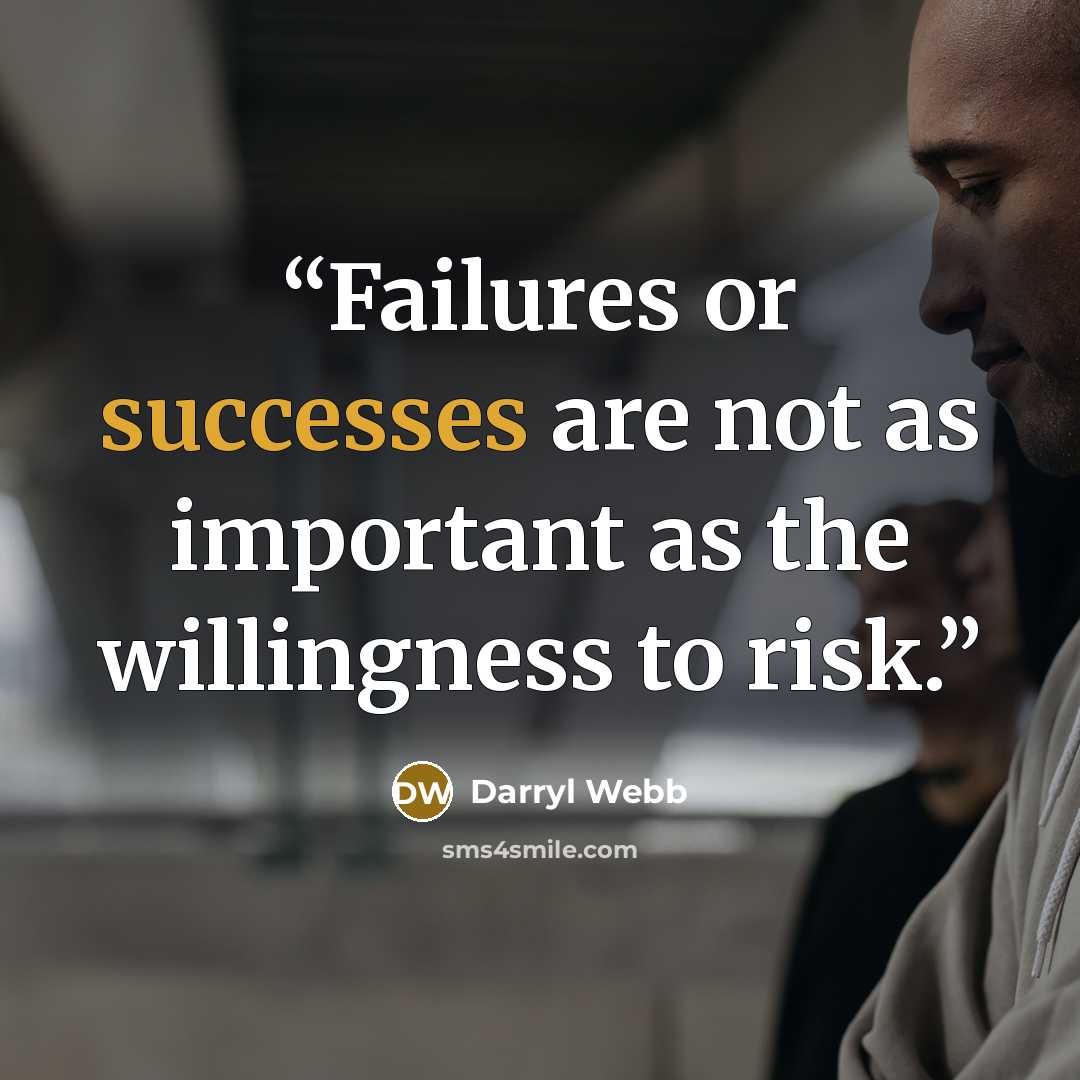 “Failures or successes are not as important as the willingness to risk.” quote by Darryl Webb