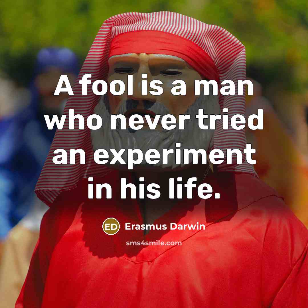“A fool is a man who never tried an experiment in his life.” quote by Erasmus Darwin